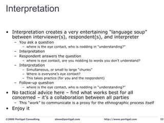 Interpretation <ul><li>Interpretation creates a very entertaining “language soup” between interviewer(s), respondent(s), a...