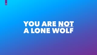 YOU ARE NOT
A LONE WOLF
59
 