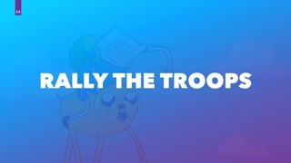 RALLY THE TROOPS
62
 