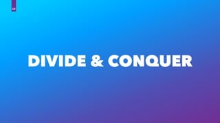 DIVIDE & CONQUER
68
 
