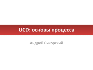 UCD:  основы процесса Андрей Сикорский 