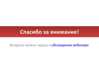 Спасибо за внимание! Вопросы можно задать в  обсуждении вебинара 