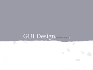 GUI Design   (Mehmet Baykal)
 