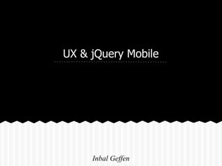 UX & jQuery Mobile




     Inbal Geffen
 