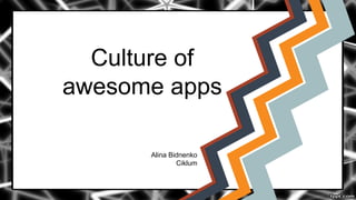 Culture of
awesome apps
Alina Bidnenko
Ciklum
 