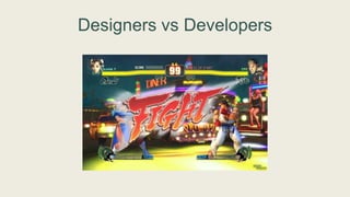 Designers vs Developers
 