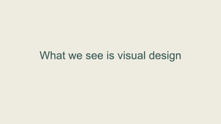 What we see is visual design
 