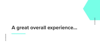 A great overall experience…
 