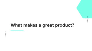 What makes a great product?
 