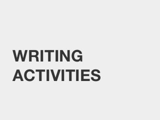 WRITING
ACTIVITIES

 