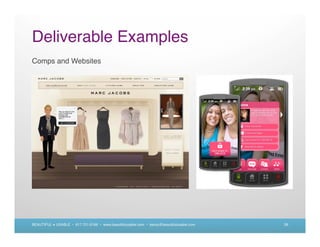 Deliverable Examples
Comps and Websites




BEAUTIFUL + USABLE • 617.721.6166 • www.beautifulusable.com • becky@beautifulusable.com   26
 