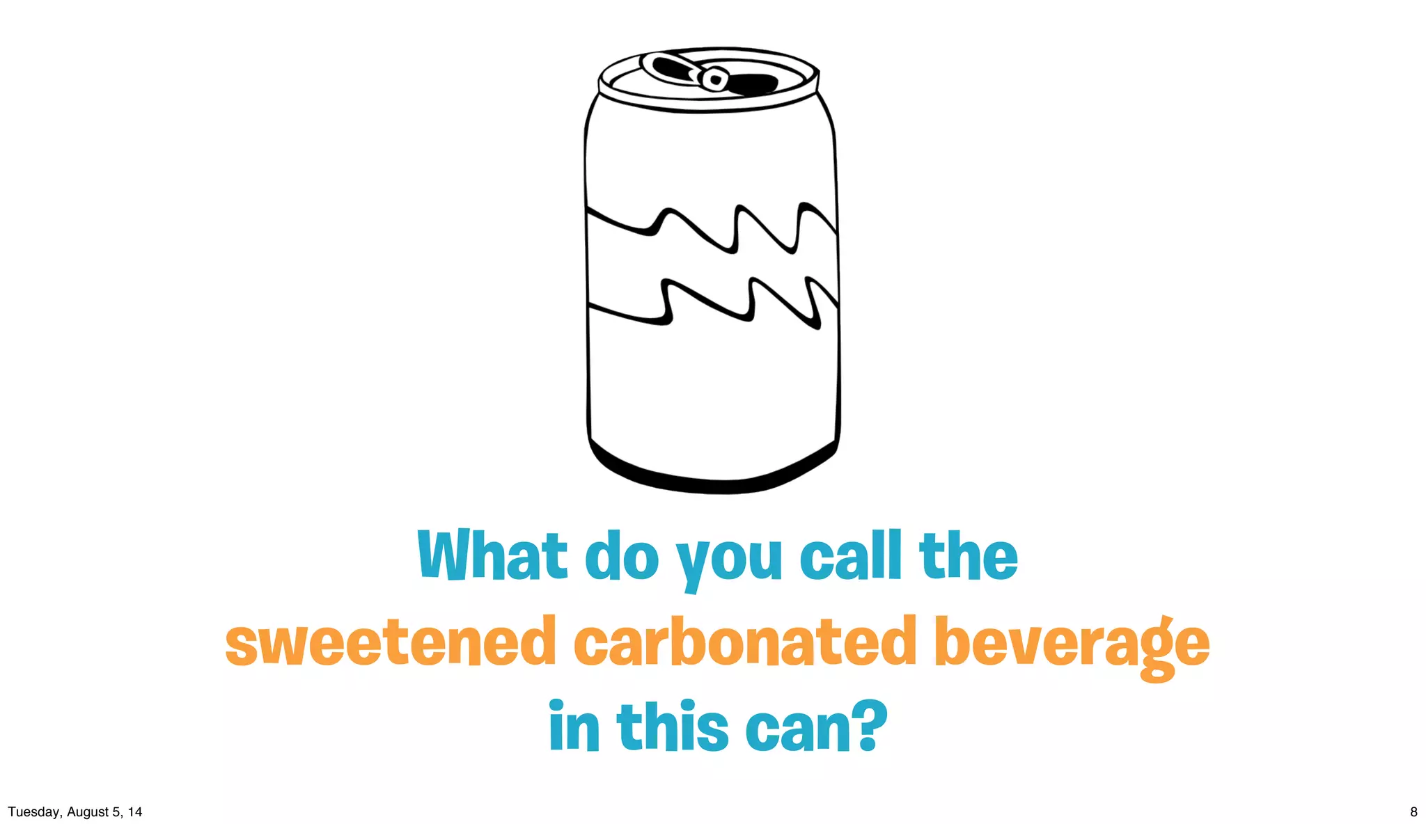 What do you call the
sweetened carbonated beverage
in this can?
 