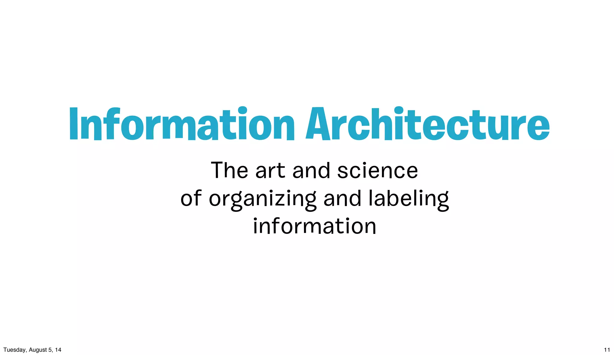The art and science
of organizing and labeling
information
Information Architecture
 