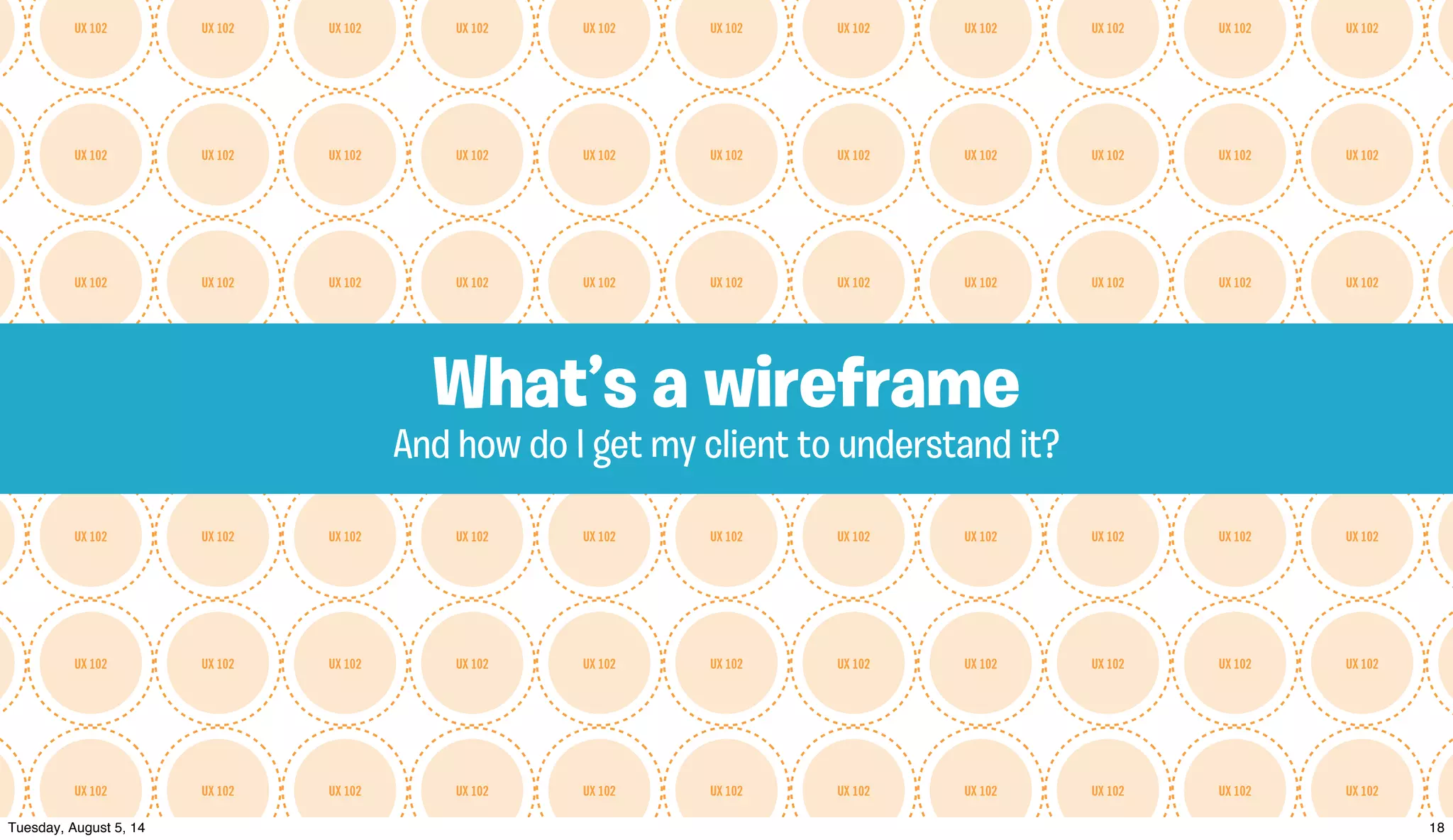 UX 102UX 102UX 102UX 102UX 102UX 102UX 102UX 102UX 102UX 102UX 102
UX 102UX 102UX 102UX 102UX 102UX 102UX 102UX 102UX 102UX 102UX 102
UX 102UX 102UX 102UX 102UX 102UX 102UX 102UX 102UX 102UX 102UX 102
UX 102UX 102UX 102UX 102UX 102UX 102UX 102UX 102UX 102UX 102UX 102
UX 102UX 102UX 102UX 102UX 102UX 102UX 102UX 102UX 102UX 102UX 102
UX 102UX 102UX 102UX 102UX 102UX 102UX 102UX 102UX 102UX 102UX 102
UX 102UX 102UX 102UX 102UX 102UX 102UX 102UX 102UX 102UX 102UX 102
And how do I get my client to understand it?
What’s a wireframe
 