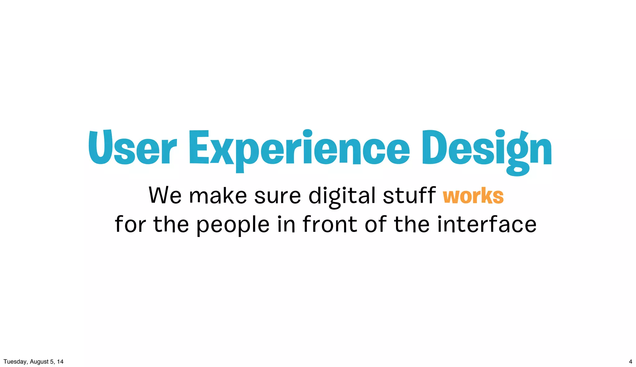 We make sure digital stuﬀ works
for the people in front of the interface
User Experience Design
 