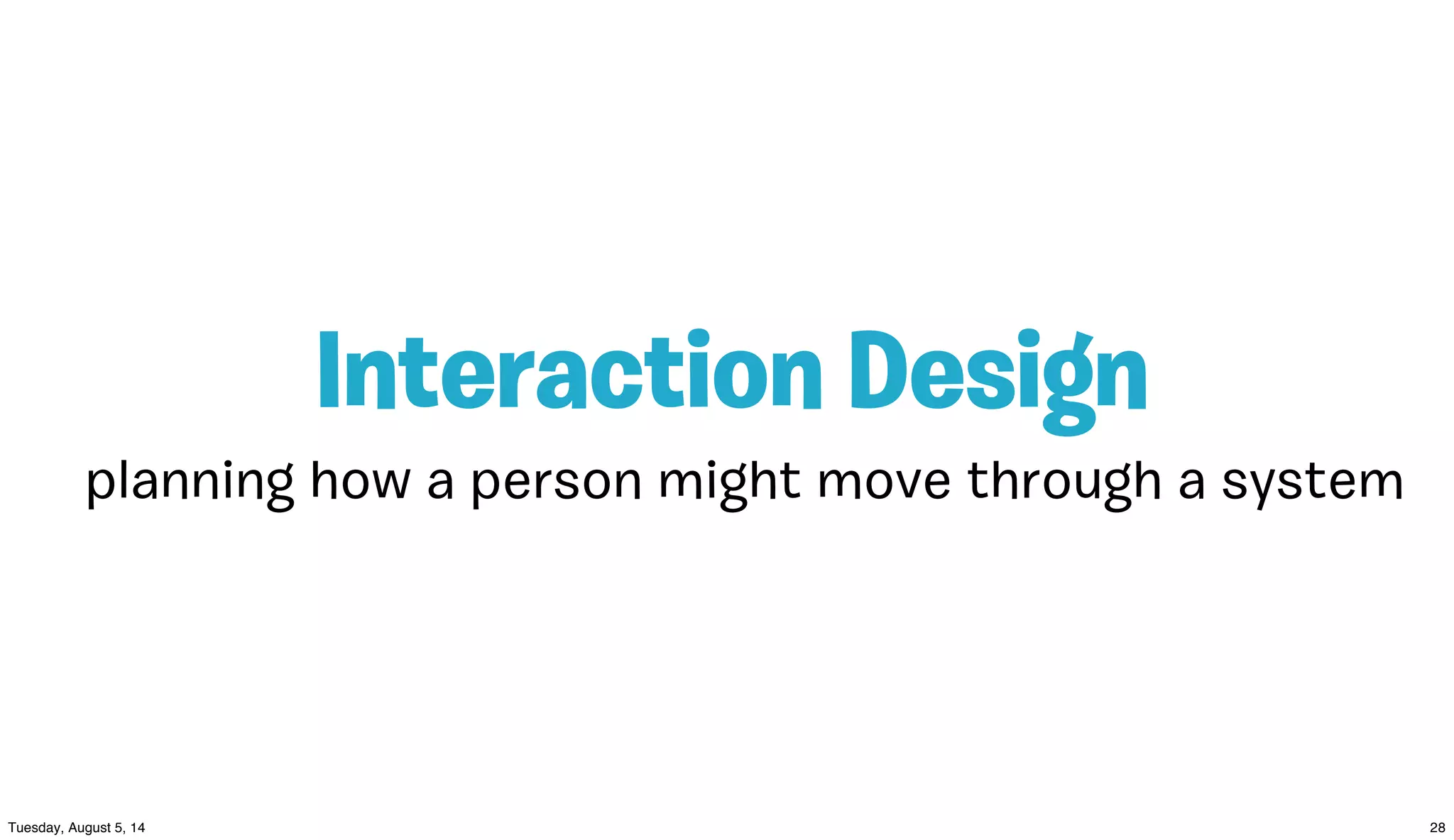 planning how a person might move through a system
Interaction Design
 
