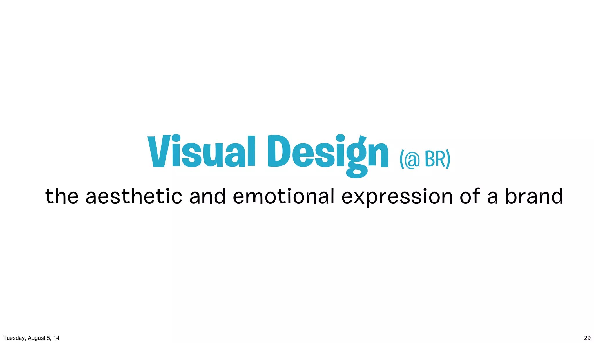 the aesthetic and emotional expression of a brand
Visual Design (@ BR)
 