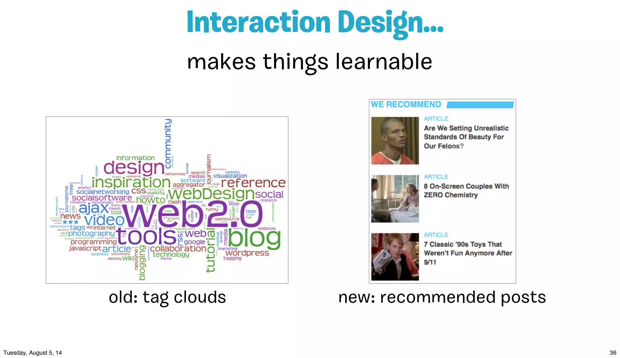 Interaction Design...
makes things learnable
old: tag clouds new: recommended posts
 