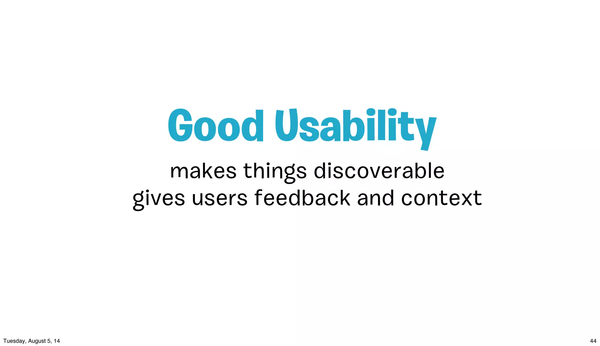 makes things discoverable
gives users feedback and context
Good Usability
 