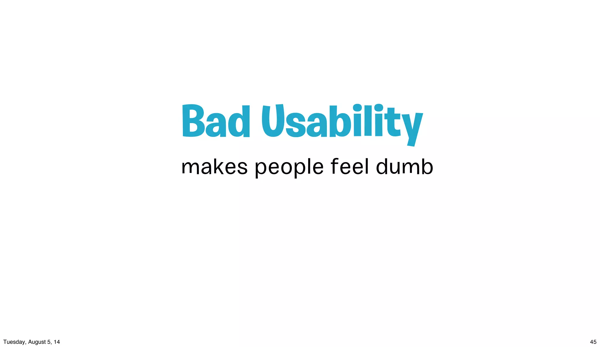 makes people feel dumb
Bad Usability
 