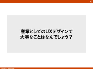 Copyright ©　Masaya Ando
10
産業としてのＵＸデザインで
大事なことはなんでしょう？
 