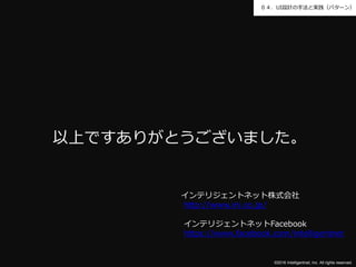 ©2016 Intelligentnet, Inc. All rights reserved.
０４．UI設計の手法と実践（パターン）
以上ですありがとうございました。
インテリジェントネット株式会社
http://www.ini.co.jp/
インテリジェントネットFacebook
https://www.facebook.com/intelligentnet
 