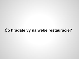 Čo hľadáte vy na webe reštaurácie?
 