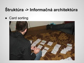 Štruktúra -> Informačná architektúra
● Card sorting
 