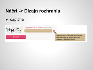 Náčrt -> Dizajn rozhrania
● captcha
 