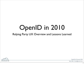 OpenID in 2010
Relying Party UX Overview and Lessons Learned




                                               OpenID UX Summit 2010
                                           Brian Ellin / brian@janrain.com
                                                                             1
 