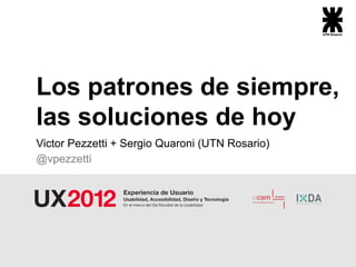 Los patrones de siempre,
las soluciones de hoy
Victor Pezzetti + Sergio Quaroni (UTN Rosario)
@vpezzetti
 