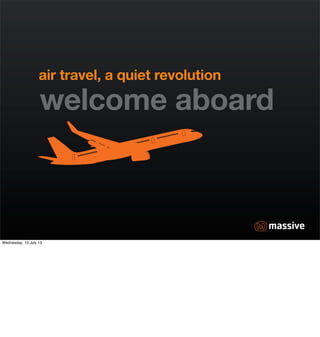 air travel, a quiet revolution

                       welcome aboard



Friday, 31 August 12
 