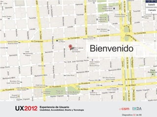 Bienvenido




Experiencia de Usuario
Usabilidad, Accesibilidad, Diseño y Tecnología

                                                        Diapositivo 02 de 68
 