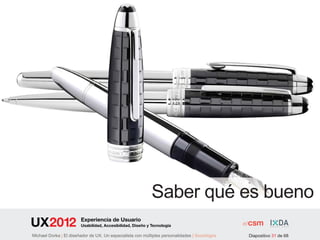 Saber qué es bueno
                        Experiencia de Usuario
                        Usabilidad, Accesibilidad, Diseño y Tecnología

Michael Dorka | El diseñador de UX. Un especialista con múltiples personalidades | Sociológos   Diapositivo 31 de 68
 