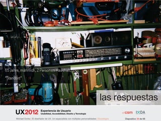 las respuestas
                        Experiencia de Usuario
                        Usabilidad, Accesibilidad, Diseño y Tecnología

Michael Dorka | El diseñador de UX. Un especialista con múltiples personalidades | Sociológos   Diapositivo 38 de 68
 