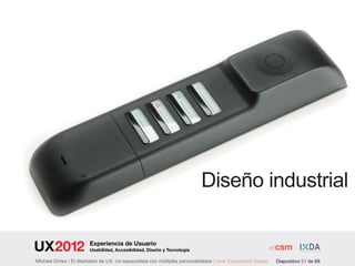 Diseño industrial

                        Experiencia de Usuario
                        Usabilidad, Accesibilidad, Diseño y Tecnología

Michael Dorka | El diseñador de UX. Un especialista con múltiples personalidades | User Experience Design   Diapositivo 51 de 68
 