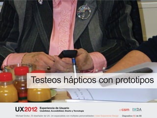 Testeos hápticos con prototipos

                        Experiencia de Usuario
                        Usabilidad, Accesibilidad, Diseño y Tecnología

Michael Dorka | El diseñador de UX. Un especialista con múltiples personalidades | User Experience Design   Diapositivo 53 de 68
 