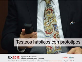 Testeos hápticos con prototipos

                        Experiencia de Usuario
                        Usabilidad, Accesibilidad, Diseño y Tecnología

Michael Dorka | El diseñador de UX. Un especialista con múltiples personalidades | User Experience Design   Diapositivo 54 de 68
 