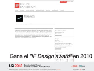 Gana el "IF Design award" en 2010
                        Experiencia de Usuario
                        Usabilidad, Accesibilidad, Diseño y Tecnología

Michael Dorka | El diseñador de UX. Un especialista con múltiples personalidades | Outro   Diapositivo 65 de 68
 