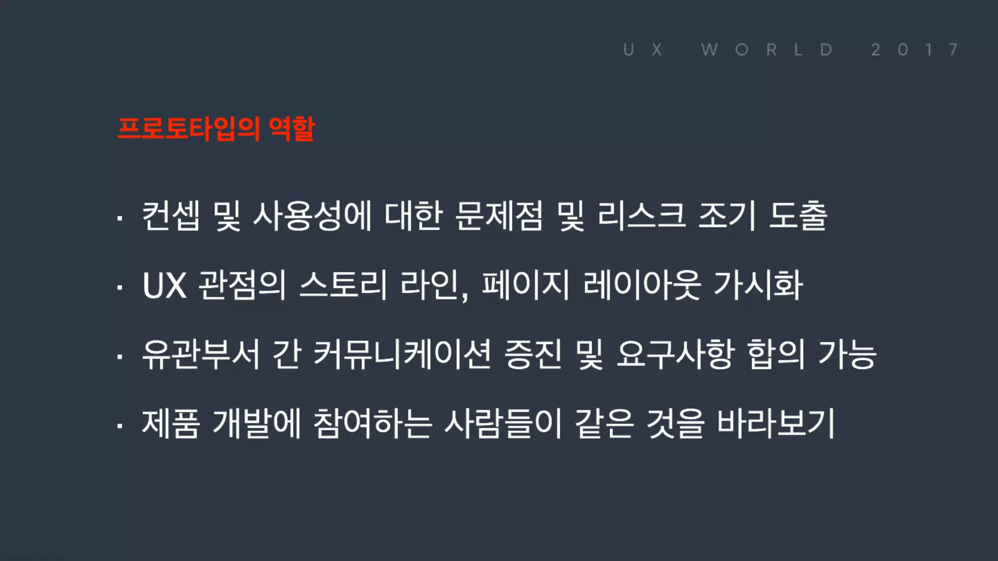 프로토타입의 역할 ∙ 컨셉 및 사용성에 대한 문제점 및 리스크 조기 도출 ∙ UX 관점의 스토리 라인, 페이지 레이아웃 가시화 ∙ 유관부서 간 커뮤니케이션 증진 및 요구사항 합의 가능 ∙ 제품 개발에 참여하는 사람들이 같은 것을 바라보기
 