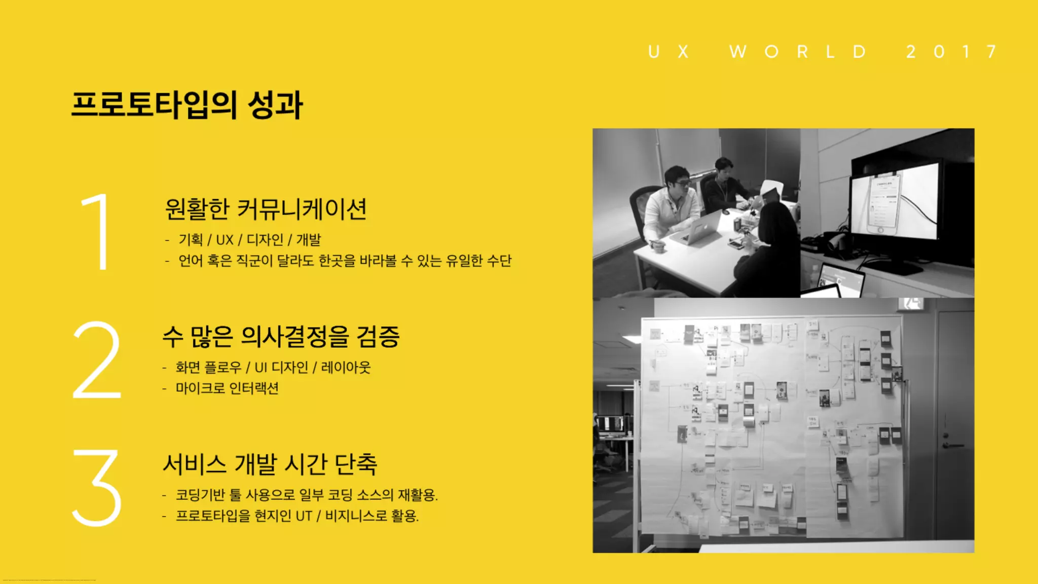 프로토타입의 성과 1. 원활한 커뮤니케이션 기획 / UX / 디자인 / 개발 언어 혹은 직군이 달라도 한곳을 바라볼 수 있는 유일한 수단 2. 수 많은 의사결정을 검증 화면 플로우 / UI 디자인 / 레이아웃 마이크로 인터랙션 3. 서비스 개발 시간 단축 코딩기반 툴 사용으로 일부 코딩 소스의 재활용. 프로토타입을 현지인 UT / 비지니스로 활용.
 