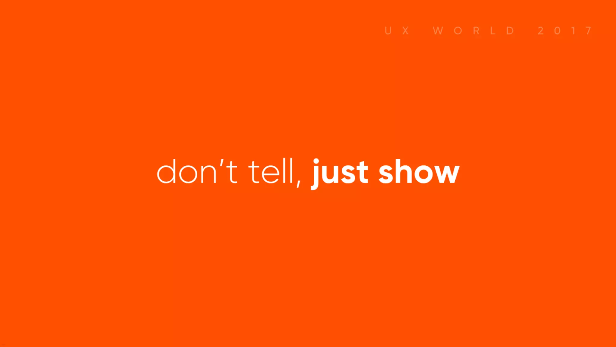 don’t tell, just show
 