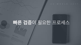 빠른 검증이 필요한 프로세스
 