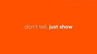 don’t tell, just show
 