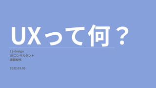 11-design

UXコンサルタント　

渡部知代


2022.03.03
UXって何？
 