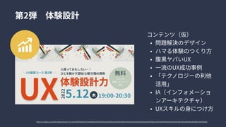第2弾　体験設計
UX体験設計力
人間っておもしろい…！

ひとを動かす認知/心理/行動の原則 無料
えらべる

会場/オンライン

参加
5.12 19:00-20:30

2022
木
UX基礎コース第2弾
コンテンツ（仮
問題解決のデザイ
ハマる体験のつくり
腹黒ヤバいU
一流のUX成功事
「テクノロジーの利他
活用
IA（インフォメーショ
ンアーキテクチャ
UXスキルの身につけ方
https://crossbe.co.jp/information/event/5-12-ux%e5%9f%ba%e7%a4%8e%e3%82%b3%e3%83%bc%e3%82%b9%e7%ac%ac2%e5%bc%be%e3%80%8cux%e4%bd%93%e9%a8%93%e8%a8%ad%e8%a8%88%e3%80%8d/
 