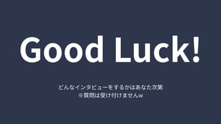 どんなインタビューをするかはあなた次第

※質問は受け付けませんw
GoodLuck!
 