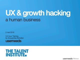 userneeds! @anous
UX & growth hacking!
a human business
2 mei 2016 "
"
3,5 hour Training"
by Anouschka Scholten 
userneeds
 