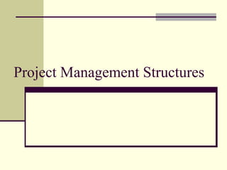 Project Management Structures
 