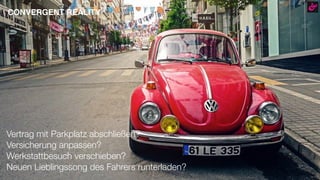 Vertrag mit Parkplatz abschließen?
Versicherung anpassen?
Werkstattbesuch verschieben?
Neuen Lieblingssong des Fahrers runterladen?
CONVERGENT REALITY
 